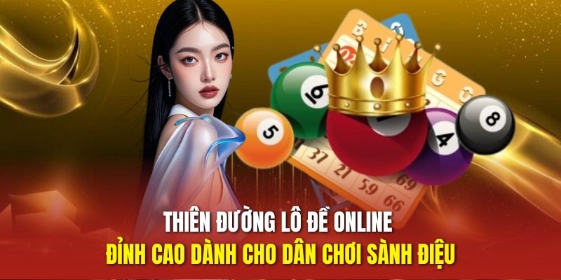 Thiên đường lô đề online đỉnh cao dành cho dân chơi sành điệu
